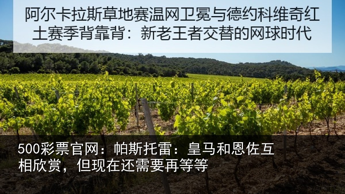 500彩票官网:帕斯托雷:皇马和恩佐互相欣赏,但现在还需要再等等