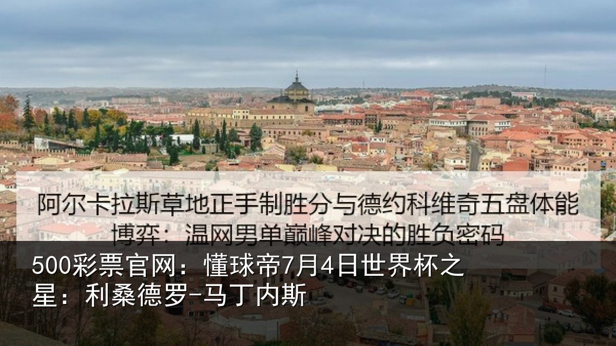 500彩票官网:懂球帝7月4日世界杯之星:利桑德罗-马丁内斯