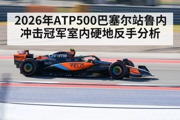2026年ATP500巴塞尔站鲁内冲击冠军室内硬地反手分析